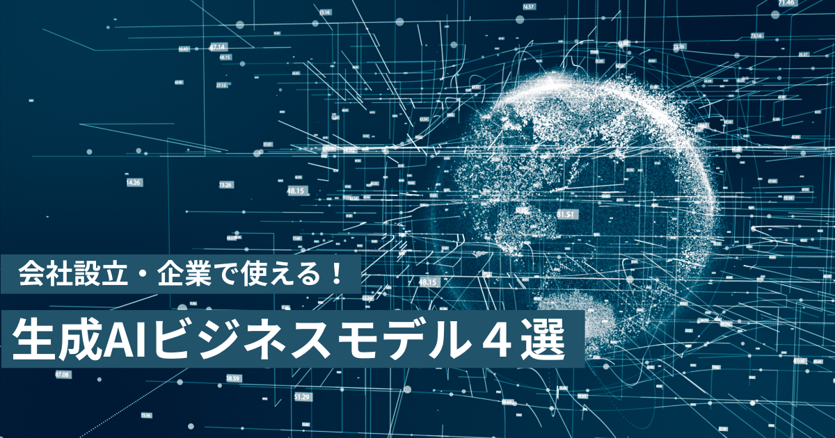 会社設立・起業で使える！生成AIビジネスモデル4選